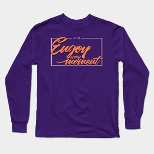 Live it enjoy every moment Long Sleeve T-Shirt